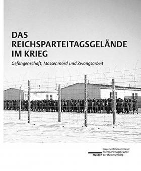 Leßau, Hanne (Hrsg.): Das Reichsparteitagsgelände im Krieg. Gefangenschaft, Massenmord  und Zwangsarbeit 