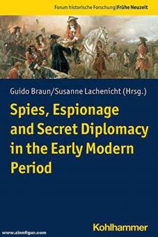 Braun, Guido/Lachenicht, Susanne (Hrsg.): Spies, Espionage and Secret Diplomacy in the Early Modern Period 