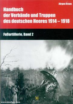 Kraus, Jürgen/Busche, Hartwig (Bearb.): Handbuch der Verbände und Truppen des deutschen Heeres 1914-1918. Fußartillerie. Band 2 