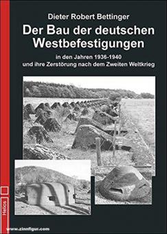 Bettinger, Dieter Robert: Der Bau der deutschen Westbefestigungen in den Jahren 1936 bis 1940 und ihre Zerstörung nach dem Zweiten Weltkrieg 