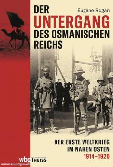 Rogan, Eugene: Der Untergang des Osmanischen Reichs. 1914-1920. Der Erste Weltkrieg im Nahen Osten. 