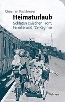 Packheiser, Christian: Heimaturlaub. Soldat zwischen Front, Familie und NS-Regime 