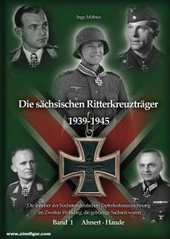 Möbius, Ingo: Die sächsischen Ritterkreuzträger 1939-1945. Die Inhaber der höchsten deutschen Tapferkeitsauszeichnung, die gebürtige Sachsen waren. Band 1: Ahnert-Haude 