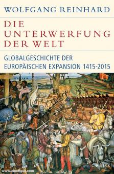 Reinhard, Wolfgang: Die Unterwerfung der Welt. Globalgeschichte der europäischen Expansion 1415-2015 