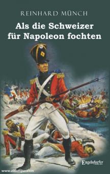 Münch, Reinhard: Als die Schweizer für Napoleon fochten 