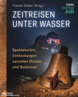 Huber, Florian (Hrsg.): Zeitreisen unter Wasser. Spektakuläre Entdeckungen zwischen Ostsee und Bodensee 
