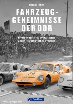 Täger, Harald: Fahrzeug-Geheimnisse der DDR. Erfinder, Tüftler & Enthusiasten und ihre erstaunlichen Projekte 