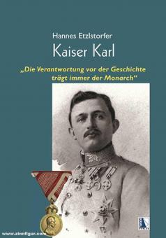 Etzlstorfer, Hannes: Kaiser Karl. Die Verantwortung vor der Geschichte trägt immer der Monarch 