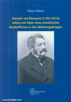 Oldach, Robert: Theodor von Bismarck (1790-1873). Leben und Taten eines preußischen Gardeoffiziers in den Befreiungskriegen 