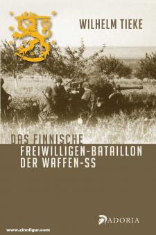 Tieke, Wilhelm: Das finnische Freiwilligen-Bataillon der Waffen-SS 