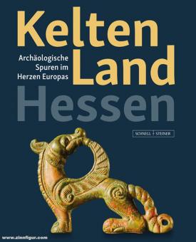 Kelten Land Hessen. Archäologische Spuren im Herzen Europas 