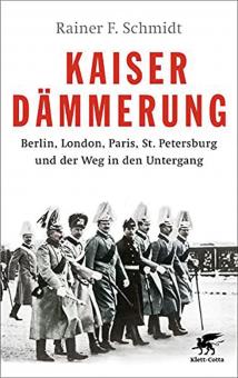 Schmidt, Rainer F.: Kaiserdämmerung. Berlin, London, Paris, St. Petersburg und der Weg in den Untergang 