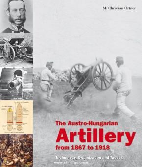 Ortner, M. Christian: The Austro-Hungarian Artillery from 1867 to 1918. Technology, Organization and Tactics 