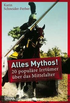Schneider-Ferber, K.: Alles Mythos20 populäre Irrtümer über das Mittelalter 