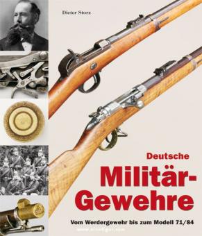 Storz, Dieter: Deutsche Militärgewehre. Band 1: Vom Werdergewehr bis zum Modell M71/84 