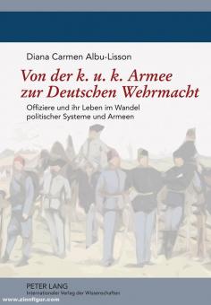 Albu-Lisson, D. C.: Von der k.u.k. Armee zur Deutschen Wehrmacht. Offiziere und ihr Leben im Wandel politischer Systeme und Armeen 
