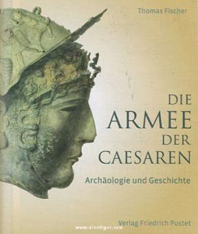 Fischer, T.: Die Armee der Caesaren. Archäologie und Geschichte 