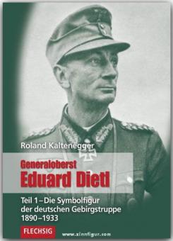 Kaltenegger, R.: Generaloberst Eduard Dietl. Teil 1: Die Symbolfigur der deutschen Gebirgstruppe 1890-1933 