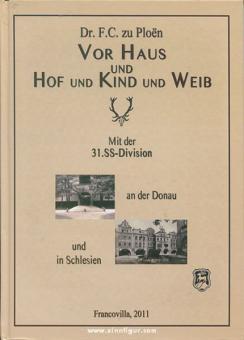 Ploen, F. C. zu: Vor Haus und Hof und Kind und Weib. Mit der 31. SS-Division an der Donau und in Schlesien 