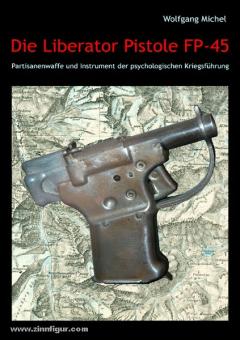 Michel, W.: Die Liberator Pistole FP-45. Partisanenwaffe und Instrument der psychologischen Kriegsführung 