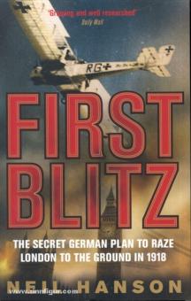 Hanson, N.: First Blitz. The secret German Plan to Raze London to the Ground in 1918 