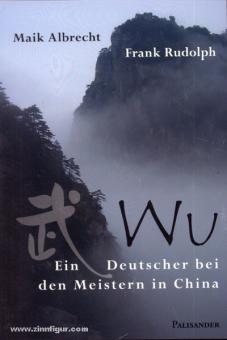 Albrecht, M./Rudolph, F.: Wu. Ein deutscher Meister bei den Meistern in China 