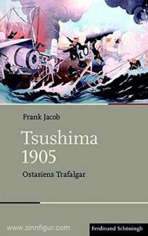 Jacob, F.: Tsushima 1905. Ostasiens Trafalgar 