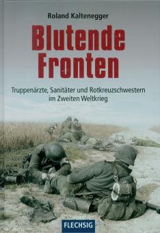 Kaltenegger, K.: Blutende Fronten. Truppenärzte, Sanitäter und
Rotkreuzschwestern im Zweiten Weltkrieg 