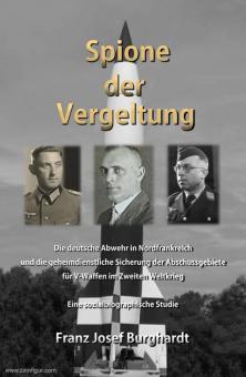 Burghardt, Franz Josef: Spione der Vergeltung. Die deutsche Abwehr in Nordfrankreich und die geheimdienstliche Sicherung der Abschussgebiete für V-Waffen im Zweiten Weltkrieg 