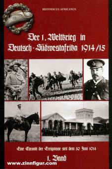 Africanus, Historicus: Der 1. Weltkrieg in Deutsch-Südwestafrika 1914/15. Eine Chronik der Ereignisse seit dem 30. Juni 1914. Band 1 