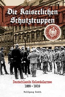 Reith, Wolfgang: Die Kaiserlichen Schutztruppen. Deutschlands Kolonialarmee 1889 - 1919 