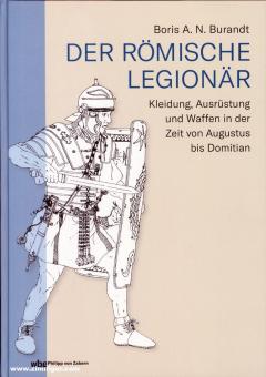 Burandt, Boris A. N.: Der römische Legionär. Kleidung, Ausrüstung und Waffen in der Zeit von Augustus bis Domitian 