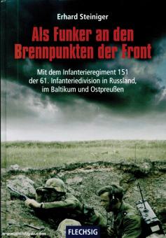 Steiniger, Erhard: Als Funker an den Brennpunkten der Front. Mit dem Infanterieregiment 151 der 61. Infanteriedivision in Russland,  im Baltikum und Ostpreußen 