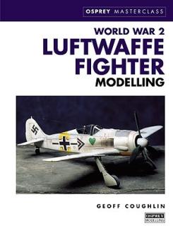 Coughlin, G.: World War 2 Luftwaffe Fighter Modelling 
