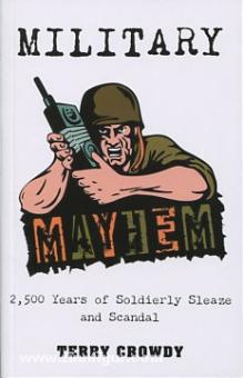 Crowdy, T.: Military Mayhem. 2.500 Years of Soldierly Sleaze and Scandal 