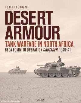 Forczyk, Robert: Desert Armour. Tank Warfare in North Africa: Beda Fomm to Operation Crusader, 1940-41 