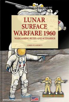 Flaherty, Chris: Lunar Surface Warfare 1960. Wargaming Rules and Scenarios 