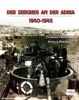 Freivogel, Zvonimir/Rastelli, Achille: Der Seekrieg an der Adria 1940-1945 