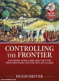 Driver, Hugh: Controlling the Frontier. Southern Africa 1806-1828, The Cape Frontier Wars and The Fetcani Alarm 