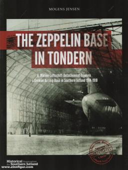 Jensen, Mogens: The Zeppelin Base in Tondern. V. Marine-Luftschiff-Detachement Tondern - a German Airship Base in Southern Jutland 1914-1918 