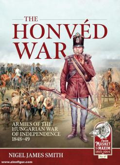 Smith, Nigel James: The Honvéd War. Armies of the Hungarian War of Independence 1848-49 
