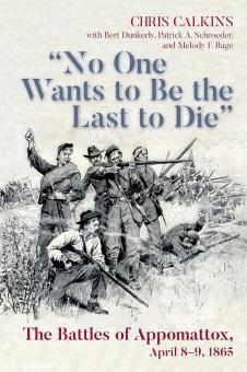 Calkins, Chris: "No One Wants to be the Last to Die". The Battles of Appomattox, April 8-9, 1865 