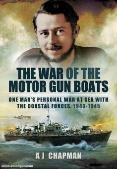 Chapman, A. J.: The War of the Motor Gun Boats. One Man's Personal War at Sea With the Coastal Forces, 1943-1945 