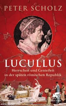 Scholz, Peter: Lucullus. Herrschen und Genießen in der späten römischen Republik 